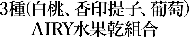 3種(白桃、香印提子、葡萄)AIRY水果乾組合